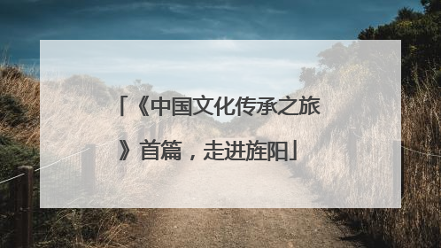 《中国文化传承之旅》首篇，走进旌阳