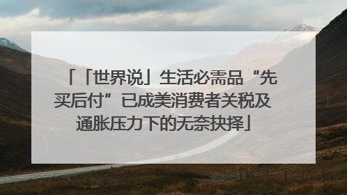 「世界说」生活必需品“先买后付”已成美消费者关税及通胀压力下的无奈抉择