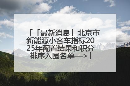 「最新消息」北京市新能源小客车指标2025年配置结果和积分排序入围名单—>