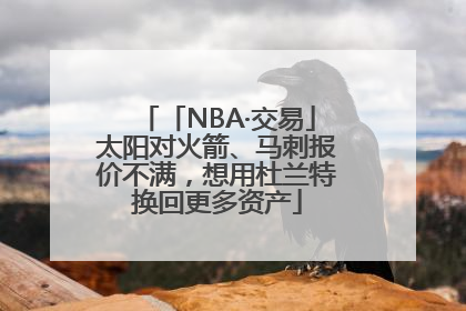 「NBA·交易」太阳对火箭、马刺报价不满，想用杜兰特换回更多资产