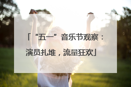 “五一”音乐节观察：演员扎堆，流量狂欢