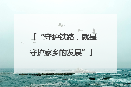 “守护铁路，就是守护家乡的发展”