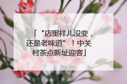 “店里样儿没变，还是老味道”！中关村茶点新址迎客