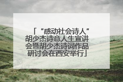 “感动社会诗人”胡少杰诗意人生宣讲会暨胡少杰诗词作品研讨会在西安举行
