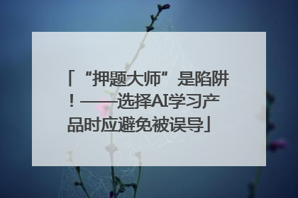 “押题大师”是陷阱！——选择AI学习产品时应避免被误导