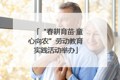 “春耕育苗·童心向农”劳动教育实践活动举办