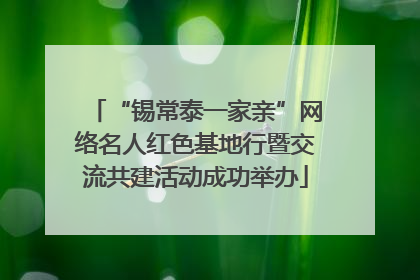“锡常泰一家亲”网络名人红色基地行暨交流共建活动成功举办