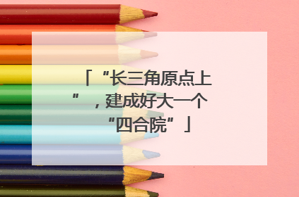 “长三角原点上”，建成好大一个“四合院”