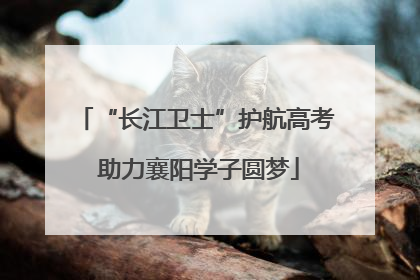 “长江卫士”护航高考 助力襄阳学子圆梦