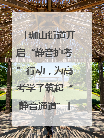 珈山街道开启“静音护考”行动，为高考学子筑起“静音通道”