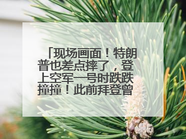 现场画面！特朗普也差点摔了，登上空军一号时跌跌撞撞！此前拜登曾连摔3次，被特朗普嘲讽