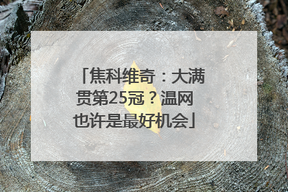 焦科维奇：大满贯第25冠？温网也许是最好机会