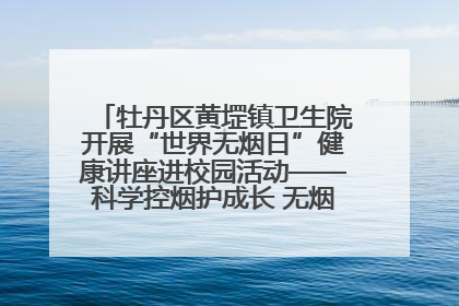牡丹区黄堽镇卫生院开展“世界无烟日”健康讲座进校园活动——科学控烟护成长 无烟环境助健康