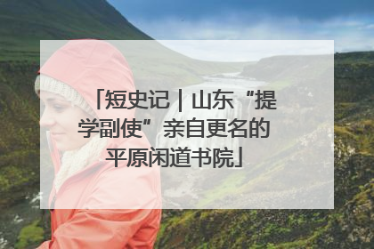 短史记｜山东“提学副使”亲自更名的平原闲道书院
