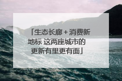 生态长廊＋消费新地标 这两座城市的更新有里更有面