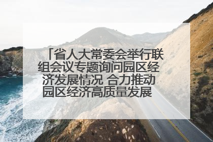 省人大常委会举行联组会议专题询问园区经济发展情况 合力推动园区经济高质量发展 王宁主持会议并讲话 王予波带队到会应询
