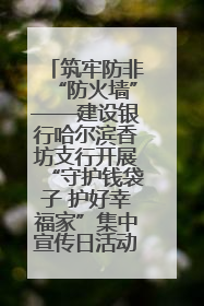 筑牢防非“防火墙”——建设银行哈尔滨香坊支行开展“守护钱袋子 护好幸福家”集中宣传日活动