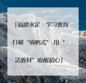 福建永定：学习教育打破“填鸭式” 用“活教材”唤醒初心