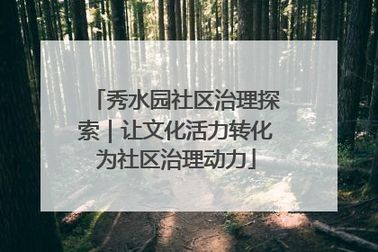 秀水园社区治理探索｜让文化活力转化为社区治理动力