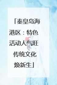 秦皇岛海港区：特色活动人气旺 传统文化焕新生