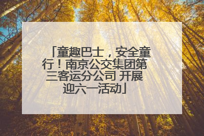 童趣巴士，安全童行！南京公交集团第三客运分公司 开展迎六一活动