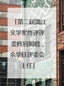 第二届漓江文学奖终评评委阵容揭晓，余华任评委会主任