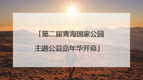 第二届青海国家公园主题公益嘉年华开幕