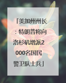 美加州州长：特朗普将向洛杉矶增派2000名国民警卫队士兵