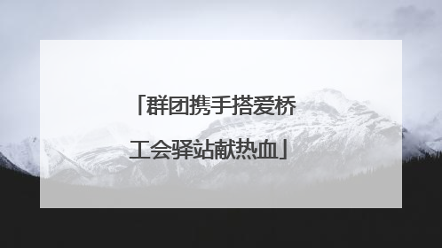 群团携手搭爱桥 工会驿站献热血