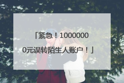 紧急！10000000元误转陌生人账户！