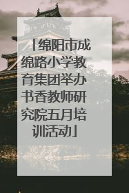 绵阳市成绵路小学教育集团举办书香教师研究院五月培训活动