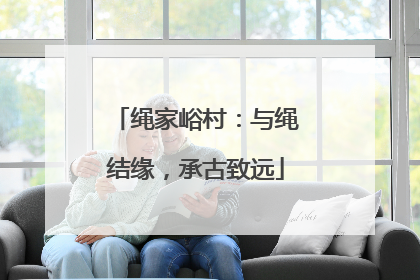 绳家峪村：与绳结缘，承古致远