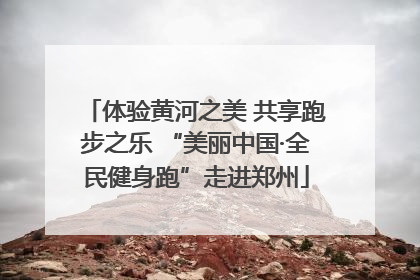 体验黄河之美 共享跑步之乐 “美丽中国·全民健身跑”走进郑州