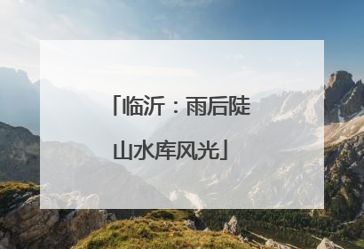 临沂：雨后陡山水库风光