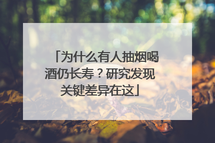 为什么有人抽烟喝酒仍长寿？研究发现关键差异在这