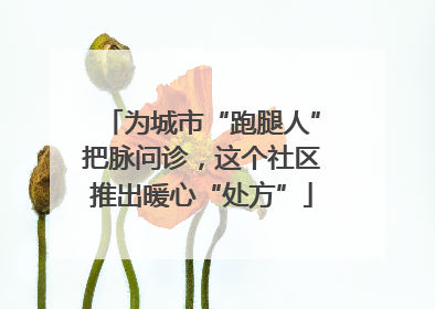 为城市“跑腿人”把脉问诊，这个社区推出暖心“处方”