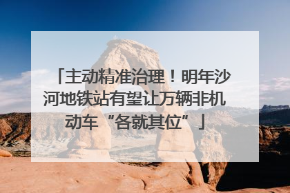 主动精准治理！明年沙河地铁站有望让万辆非机动车“各就其位”