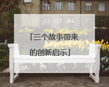 三个故事带来的创新启示