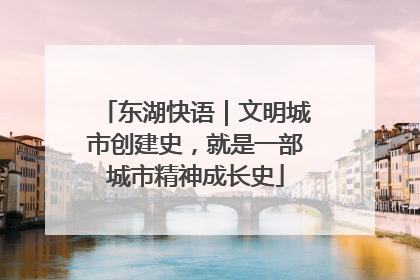 东湖快语｜文明城市创建史，就是一部城市精神成长史