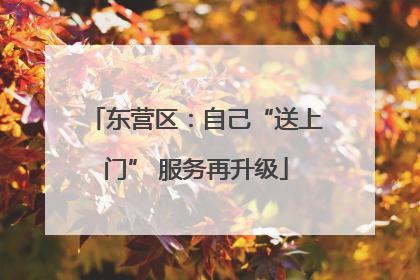 东营区：自己“送上门” 服务再升级