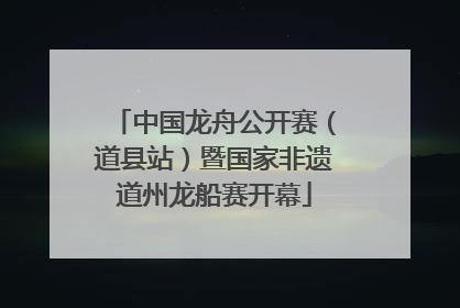 中国龙舟公开赛（道县站）暨国家非遗道州龙船赛开幕