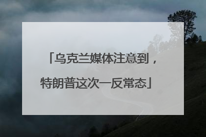 乌克兰媒体注意到，特朗普这次一反常态