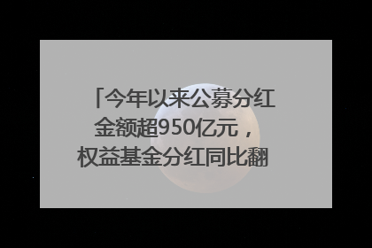 今年以来公募分红金额超950亿元，权益基金分红同比翻倍｜招财猫