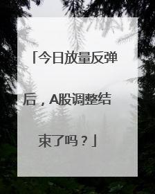 今日放量反弹后，A股调整结束了吗？