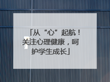 从“心”起航！关注心理健康，呵护学生成长