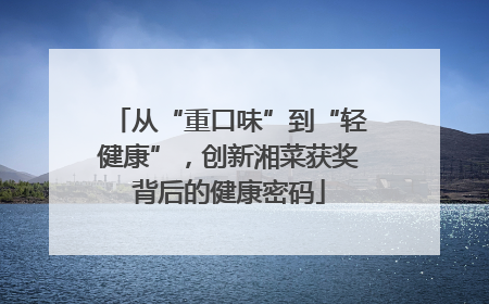 从“重口味”到“轻健康”，创新湘菜获奖背后的健康密码
