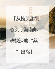 从枝头甜到心头，海南邮政快速助“荔”出岛