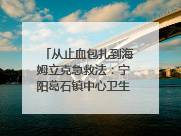 从止血包扎到海姆立克急救法：宁阳葛石镇中心卫生院走进这所中学，让师生get全套救命技能