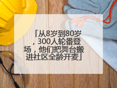 从8岁到80岁，300人轮番登场，他们把舞台搬进社区全龄开麦