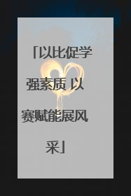以比促学强素质 以赛赋能展风采